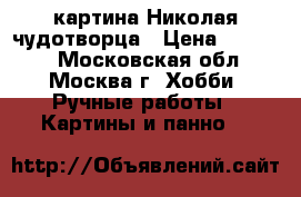 картина Николая чудотворца › Цена ­ 15 000 - Московская обл., Москва г. Хобби. Ручные работы » Картины и панно   
